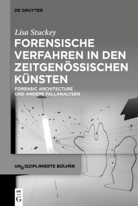 Forensische-Verfahren-in-den-zeitgenoessischen-Kuensten_Stuckey_De-Gruyter_2022_Cover